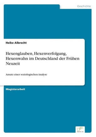 Hexenglauben, Hexenverfolgung, Hexenwahn im Deutschland der Frühen Neuzeit: Ansatz einer soziologischen Analyse
