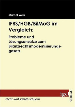 IFRS/HGB/BilMog im Vergleich: Probleme und Lösungsansätze zum Bilanzrechtsmodernisierungsgesetz
