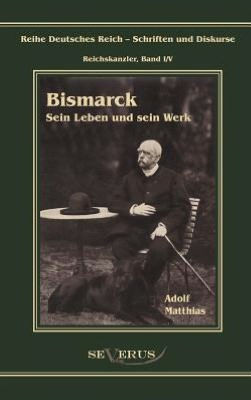 Otto Fürst von Bismarck - Sein Leben und sein Werk: Reihe Deutsches Reich - Reichskanzler, Bd I/V. Aus Fraktur übertragen