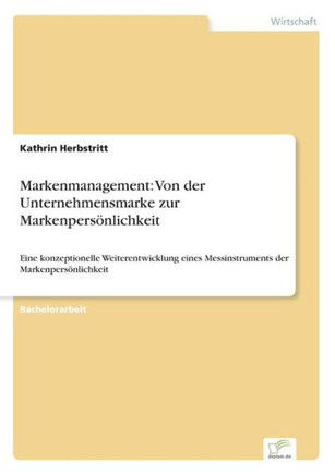 Markenmanagement: Von der Unternehmensmarke zur Markenpersönlichkeit: Eine konzeptionelle Weiterentwicklung eines Messinstruments der Ma