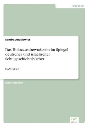 Das Holocaustbewußtsein im Spiegel deutscher und israelischer Schulgeschichtsbücher: Ein Vergleich