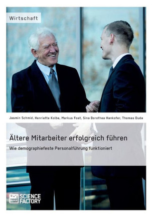 Ältere Mitarbeiter erfolgreich führen. Wie demopraphiefeste Personalführung funktioniert