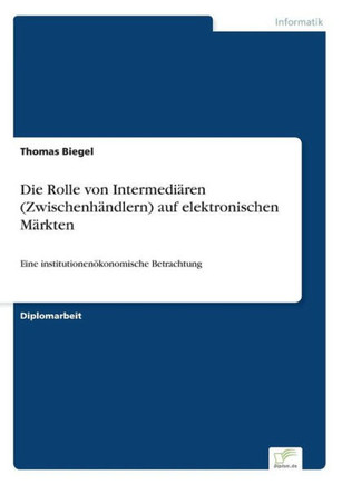 Die Rolle von Intermediären (Zwischenhändlern) auf elektronischen Märkten: Eine institutionenökonomische Betrachtung