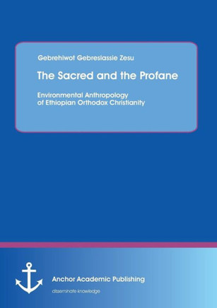 ""The Sacred and the Profane - Environmental Anthropology of Ethiopian Orthodox Christianity""