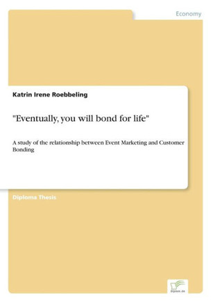 ""Eventually, you will bond for life"": A study of the relationship between Event Marketing and Customer Bonding