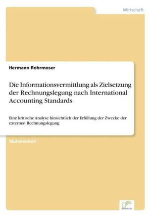 Die Informationsvermittlung als Zielsetzung der Rechnungslegung nach International Accounting Standards: Eine kritische Analyse hinsichtlich der Erfül
