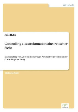 Controlling aus strukturationstheoretischer Sicht: Ein Vorschlag von Albrecht Becker zum Perspektivenwechsel in der Controllingforschung