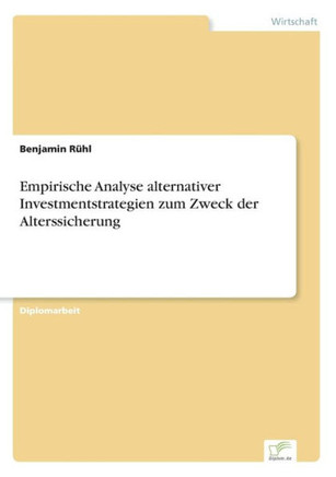 Empirische Analyse alternativer Investmentstrategien zum Zweck der Alterssicherung Empirische Analyse alternativer Investmentstrategien zum Zweck der Alterssicherung