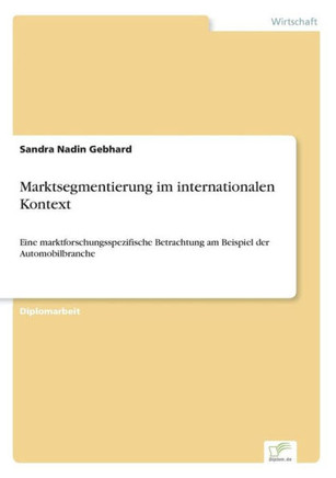 Marktsegmentierung im internationalen Kontext: Eine marktforschungsspezifische Betrachtung am Beispiel der Automobilbranche