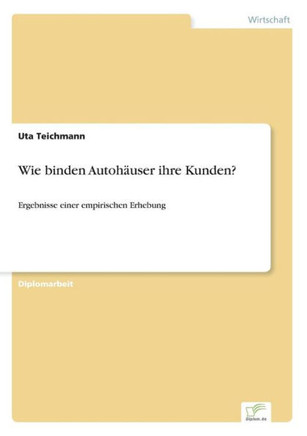 Wie binden Autohäuser ihre Kunden?: Ergebnisse einer empirischen Erhebung