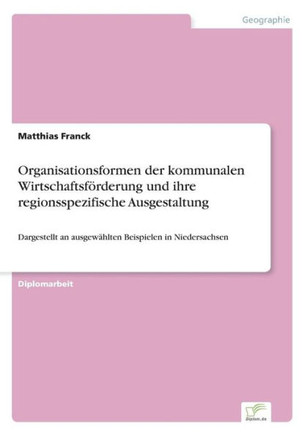Organisationsformen der kommunalen Wirtschaftsförderung und ihre regionsspezifische Ausgestaltung: Dargestellt an ausgewählten Beispielen in Niedersac
