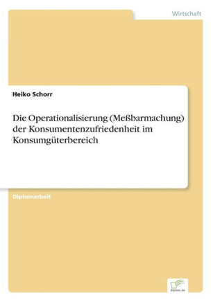 Die Operationalisierung (Meßbarmachung) der Konsumentenzufriedenheit im Konsumgüterbereich