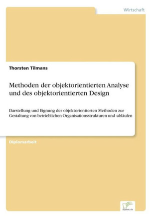 Methoden der objektorientierten Analyse und des objektorientierten Design: Darstellung und Eignung der objektorientierten Methoden zur Gestaltung von