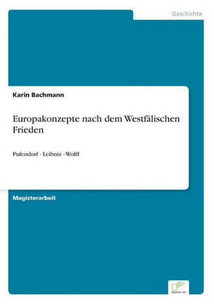 Europakonzepte nach dem Westfälischen Frieden: Pufendorf - Leibniz - Wolff