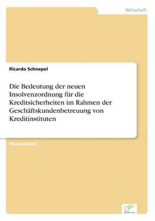 Die Bedeutung der neuen Insolvenzordnung für die Kreditsicherheiten im Rahmen der Geschäftskundenbetreuung von Kreditinstituten