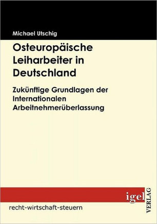 Osteuropäische Leiharbeiter in Deutschland: Zukünftige Grundlagen der Internationalen Arbeitnehmerüberlassung