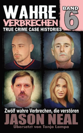 Wahre Verbrechen: Band 6 - (True Crime Case Histories): Zw÷Lf Wahre Verbrechen, Die Verst÷Ren (German Edition) (Wahre Verbrechen (True Crime Case Histories))