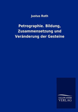Petrographie. Bildung, Zusammensetzung und Veränderung der Gesteine