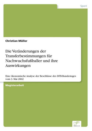 Die Veränderungen der Transferbestimmungen für Nachwuchsfußballer und ihre Auswirkungen: Eine ökonomische Analyse der Beschlüsse des DFB-Bundestages v
