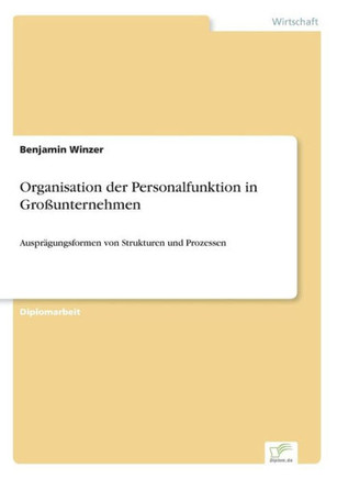 Organisation der Personalfunktion in Großunternehmen: Ausprägungsformen von Strukturen und Prozessen