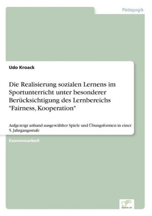 Die Realisierung sozialen Lernens im Sportunterricht unter besonderer Berücksichtigung des Lernbereichs ""Fairness, Kooperation"": Aufgezeigt anhand aus