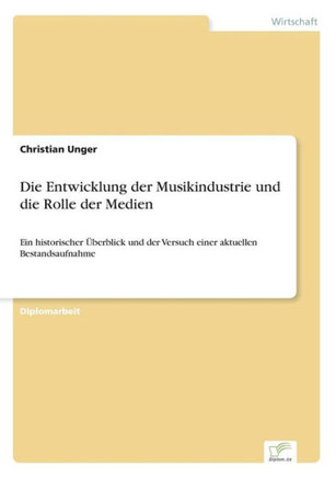 Die Entwicklung der Musikindustrie und die Rolle der Medien: Ein historischer Überblick und der Versuch einer aktuellen Bestandsaufnahme