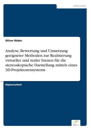 Analyse, Bewertung und Umsetzung geeigneter Methoden zur Realisierung virtueller und realer Szenen für die stereoskopische Darstellung mittels eines 3