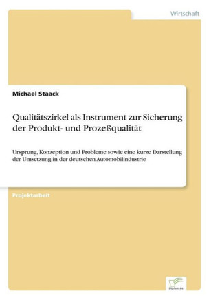 Qualitätszirkel als Instrument zur Sicherung der Produkt- und Prozeßqualität: Ursprung, Konzeption und Probleme sowie eine kurze Darstellung der Umset