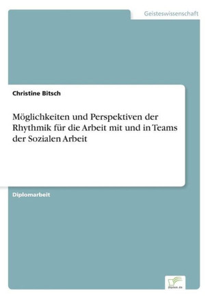 Möglichkeiten und Perspektiven der Rhythmik für die Arbeit mit und in Teams der Sozialen Arbeit
