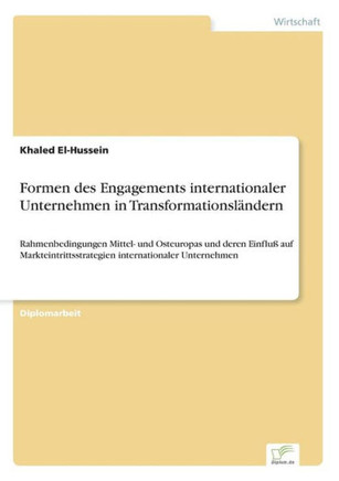 Formen des Engagements internationaler Unternehmen in Transformationsländern: Rahmenbedingungen Mittel- und Osteuropas und deren Einfluß auf Markteint