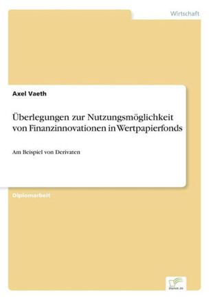Überlegungen zur Nutzungsmöglichkeit von Finanzinnovationen in Wertpapierfonds: Am Beispiel von Derivaten