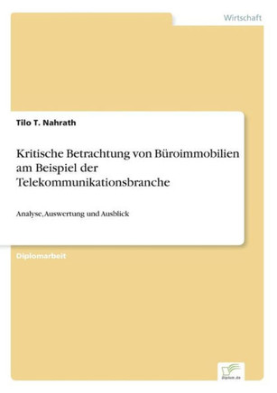 Kritische Betrachtung von B?roimmobilien am Beispiel der Telekommunikationsbranche: Analyse, Auswertung und Ausblick