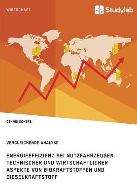 Energieeffizienz bei Nutzfahrzeugen. Technischer und wirtschaftlicher Aspekte von Biokraftstoffen und Dieselkraftstoff: Vergleichende Analyse