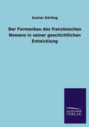 Der Formenbau Des Franzosischen Nomens in Seiner Geschichtlichen Entwicklung