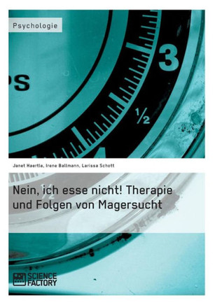 Nein, ich esse nicht! Therapie und Folgen von Magersucht