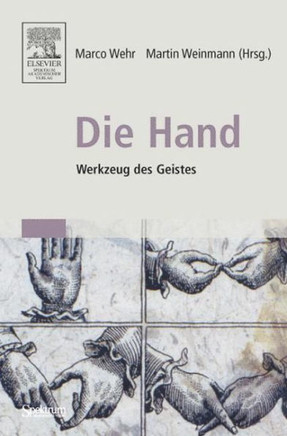 Die Hand - Werkzeug Des Geistes: [Mit Beiträgen Von Eckhard Altenmüller, Niels Birbaumer, Maike Christadler, Bettina Handel, Peter Janich, Friedhart K