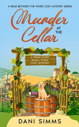 Murder At The Cellar: A Fresh Start Small Town Cozy Mystery (A Read Between The Wines Cozy Mystery)