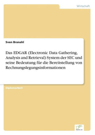 Das EDGAR (Electronic Data Gathering, Analysis and Retrieval) System der SEC und seine Bedeutung für die Bereitstellung von Rechnungslegungsinformatio