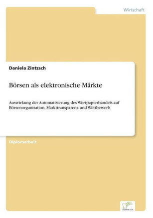 Börsen als elektronische Märkte: Auswirkung der Automatisierung des Wertpapierhandels auf Börsenorganisation, Markttransparenz und Wettbewerb