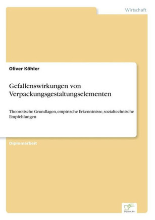 Gefallenswirkungen von Verpackungsgestaltungselementen: Theoretische Grundlagen, empirische Erkenntnisse, sozialtechnische Empfehlungen
