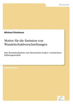 Motive für die Emission von Wandelschuldverschreibungen: Eine Bestandsaufnahme und ökonomische Analyse verschiedener Erklärungsmodelle