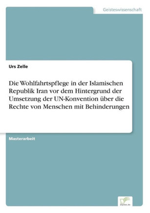 Die Wohlfahrtspflege in der Islamischen Republik Iran vor dem Hintergrund der Umsetzung der UN-Konvention über die Rechte von Menschen mit Behinderung