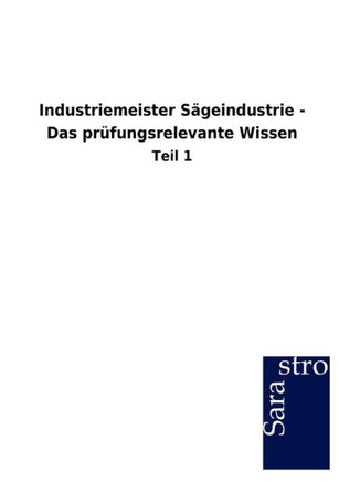 Industriemeister Sägeindustrie - Das prüfungsrelevante Wissen