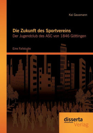 Die Zukunft des Sportvereins: Der Jugendclub des ASC von 1846 Göttingen: Eine Fallstudie