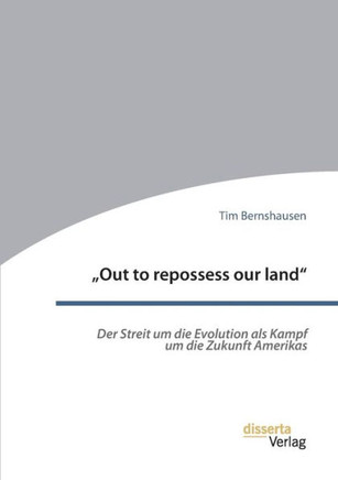 ""Out to repossess our land: Der Streit um die Evolution als Kampf um die Zukunft Amerikas