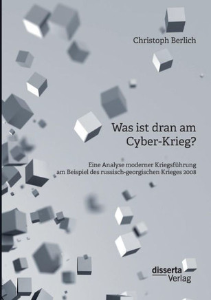 Was ist dran am Cyber-Krieg? Eine Analyse moderner Kriegsführung am Beispiel des russisch-georgischen Krieges 2008 Was ist dran am Cyber-Krieg? Eine Analyse moderner Kriegsführung am Beispiel des russisch-georgischen Krieges 2008