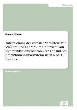 Untersuchung des verbalen Verhaltens von Schülern und Lehrern im Unterricht von Kommunikationselektronikern anhand des Interaktionsanalysesystems nach