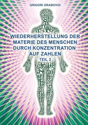Teil 2 Wiederherstellung Der Materie Des Menschen Durch Konzentration Auf Zahlen"" (German Edition)