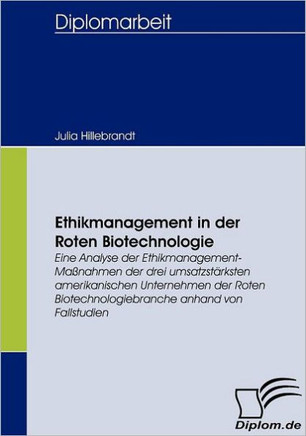 Ethikmanagement in der Roten Biotechnologie: Eine Analyse der Ethikmanagement-Maßnahmen der drei umsatzstärksten amerikanischen Unternehmen der Roten