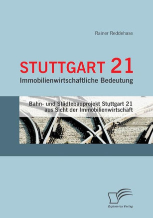 Stuttgart 21: Immobilienwirtschaftliche Bedeutung: Bahn- und Städtebauprojekt Stuttgart 21 aus Sicht der Immobilienwirtschaft